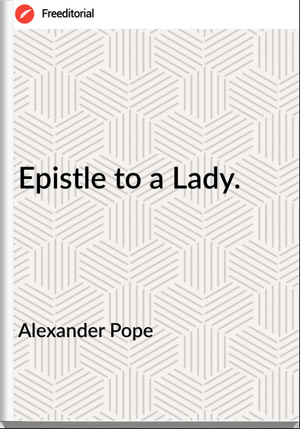 Alexander Pope Epistle to a Lady.
