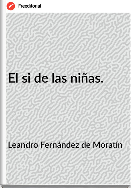 Leandro Fernández de Moratín - El si de las niñas.
