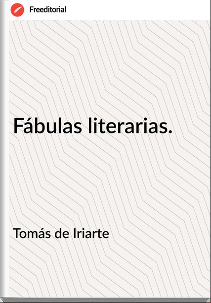 Tomás de Iriarte - Fábulas literarias.