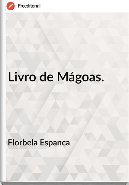Florbela Espanca  - Livro de Mágoas.