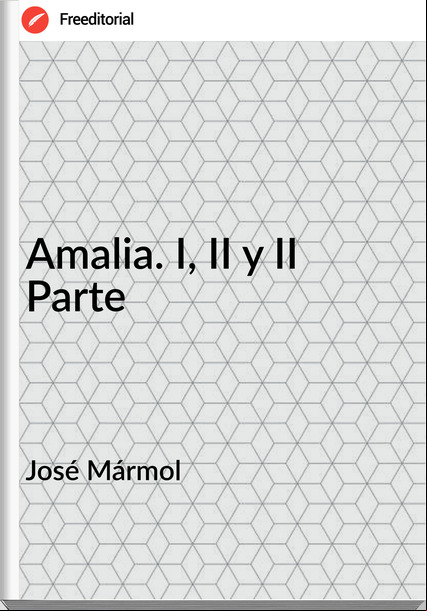 José Mármol Amalia. I, II y II Parte