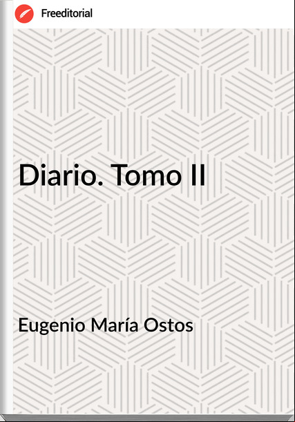 Eugenio María Ostos - Diario. Tomo II