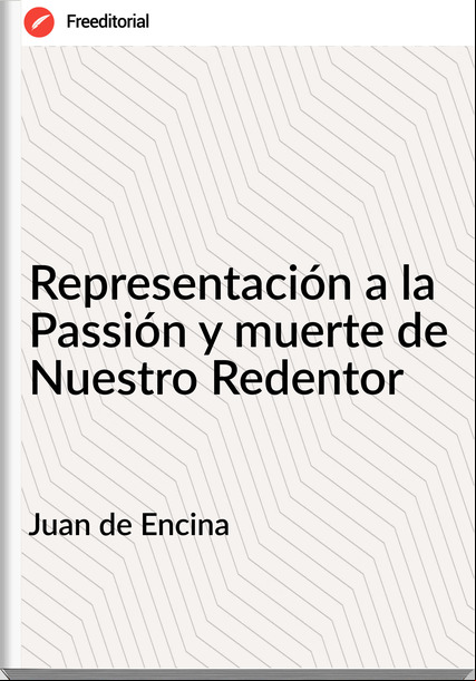 Juan de Encina - Representación a la ión y muerte de Nuestro Redentor