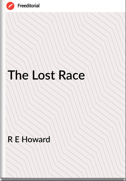 R E Howard - The Lost Race
