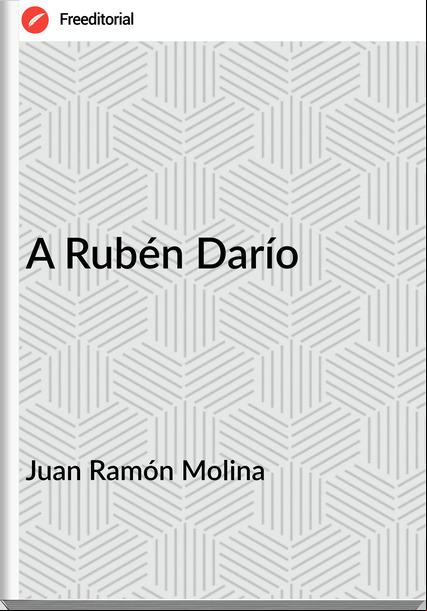 Juan Ramón Molina - A Rubén Darío