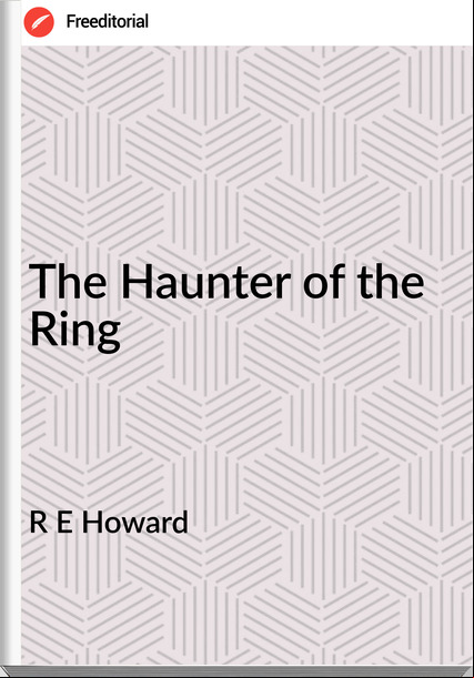 R E Howard - The Haunter of the Ring