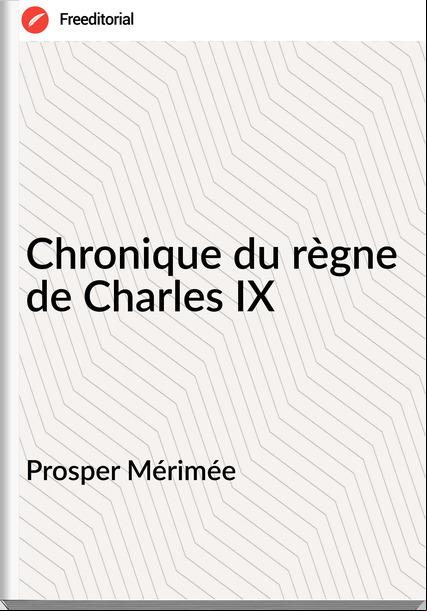 Prosper Mérimée Chronique du règne de Charles IX