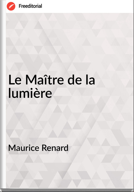Maurice Renard Le Maître de la lumière