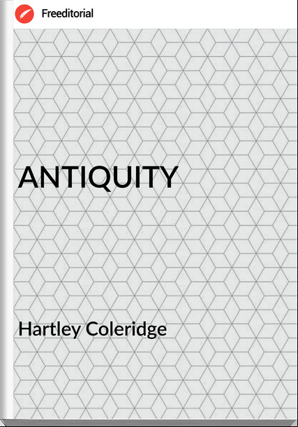 Hartley Coleridge - ANTIQUITY