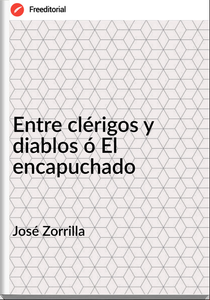 José Zorrilla Entre clérigos y diablos ó El encapuchado