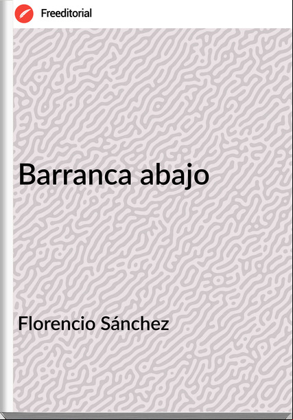 Florencio Sánchez - Barranca abajo