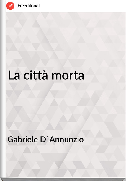 Gabriele D'Annunzio La città morta