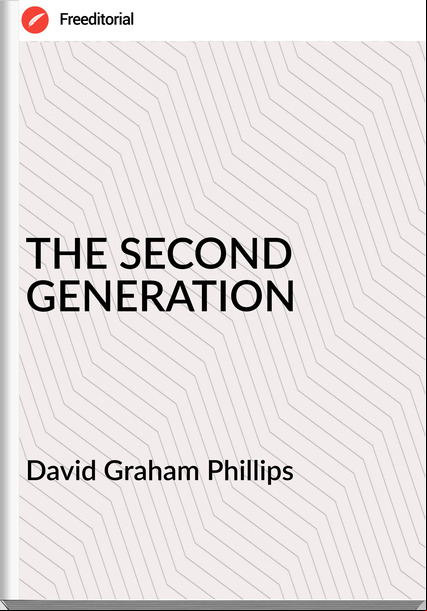 David Graham Phillips THE SECOND GENERATION