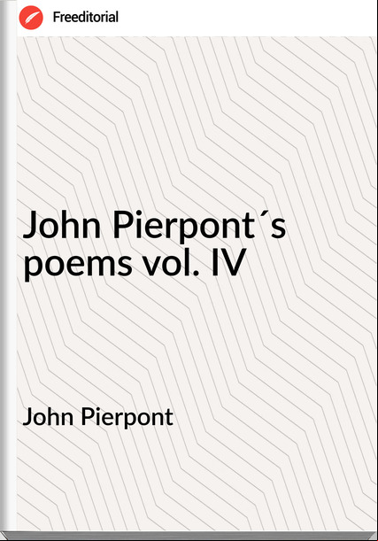 John Pierpont John Pierpont´s poems vol. IV