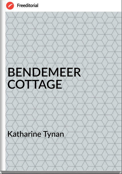 Katharine Tynan - BENDEMEER COTTAGE