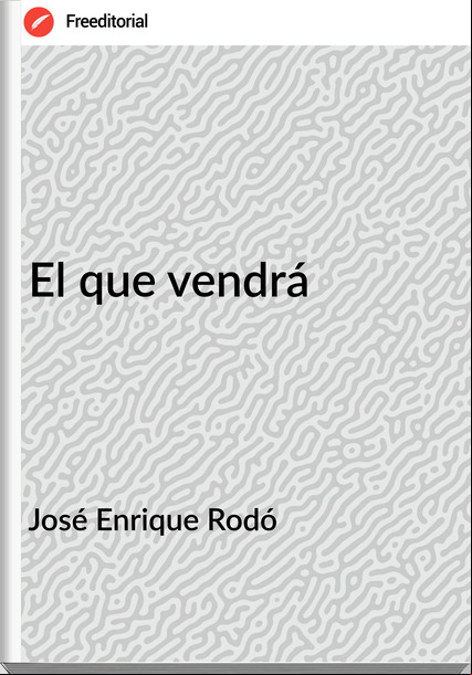 José Enrique Rodó El que vendrá