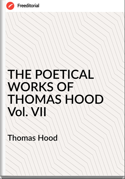 Thomas Hood - THE POETICAL WORKS OF THOMAS HOOD Vol. VII