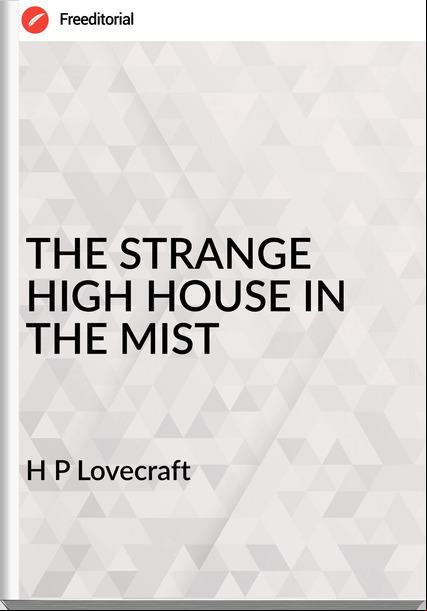 H P Lovecraft - THE STRANGE HIGH HOUSE IN THE MIST