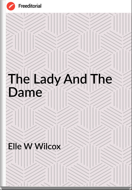 Elle W Wilcox The Lady And The Dame
