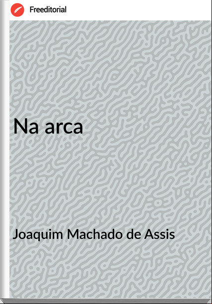 Joaquim Machado de Assis Na arca