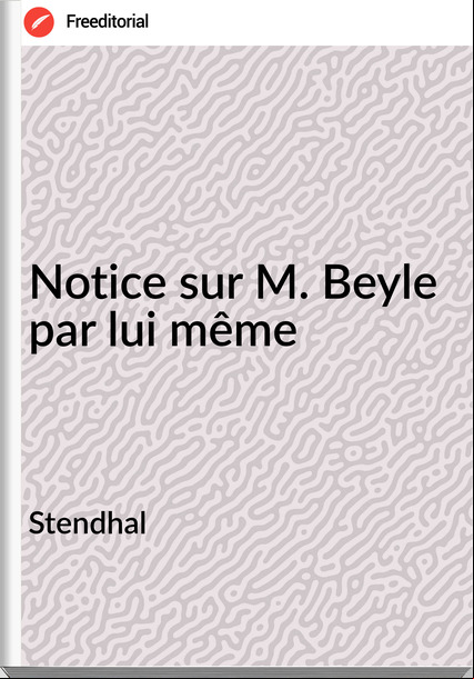 Stendhal Notice sur M. Beyle par lui même 
