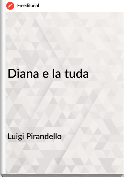 Luigi Pirandello Diana e la tuda
