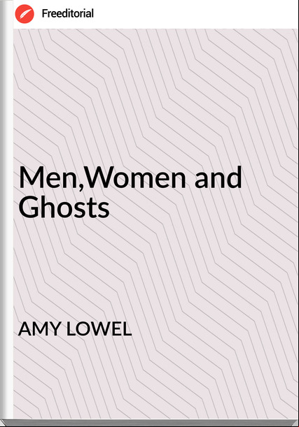 AMY LOWEL - Men,Women and Ghosts