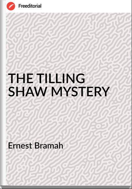 Ernest Bramah THE TILLING SHAW MYSTERY