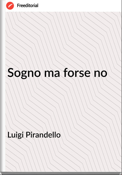 Luigi Pirandello Sogno ma forse no