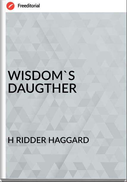 H RIDDER HAGGARD WISDOM'S DAUGTHER
