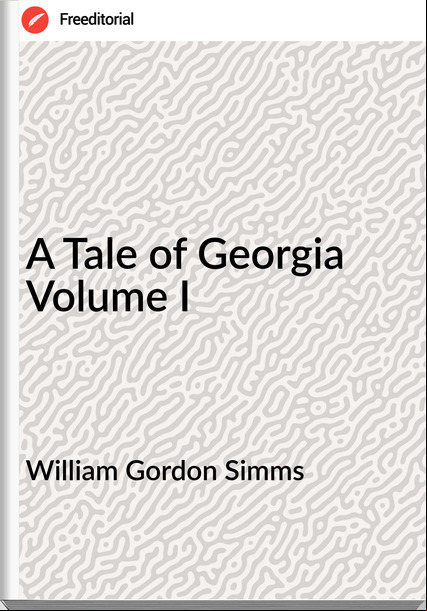 William Gordon Simms A Tale of Georgia Volume I