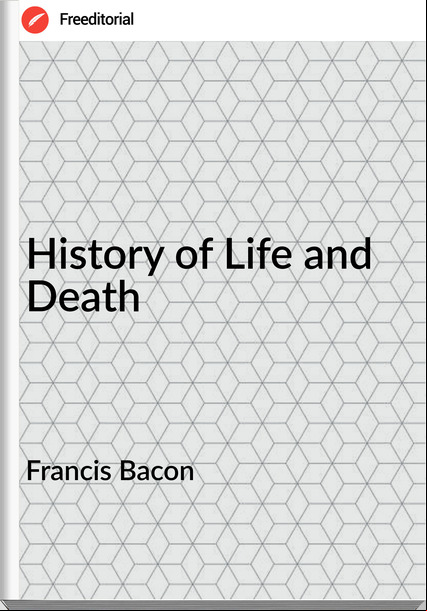 Francis Bacon History of Life and Death