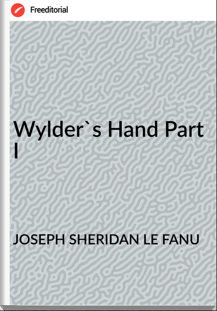 JOSEPH SHERIDAN LE FANU Wylder's Hand Part I