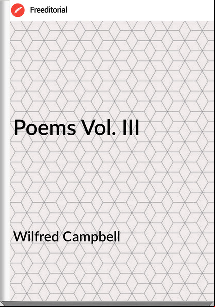 Wilfred Campbell - Poems Vol. III