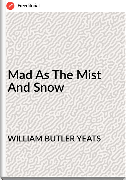 WILLIAM BUTLER YEATS - Mad As The Mist And Snow