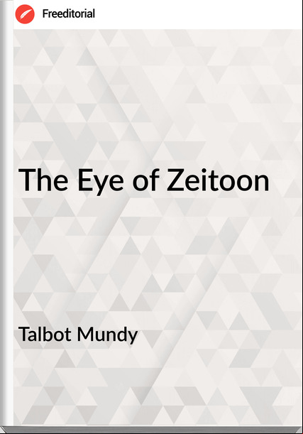 Talbot Mundy - The Eye of Zeitoon
