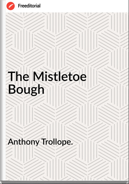 Anthony Trollope. The Mistletoe Bough