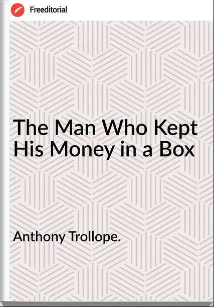 Anthony Trollope. The Man Who Kept His Money in a Box