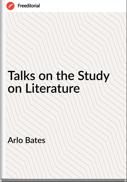 Arlo Bates Talks on the Study on Literature