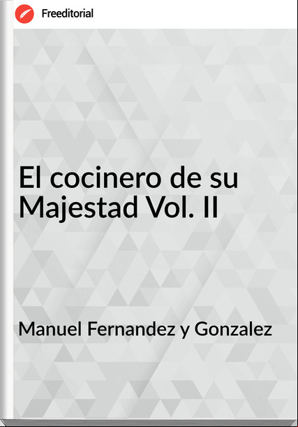 Manuel Fernandez y Gonzalez - El cocinero de su Majestad Vol. II