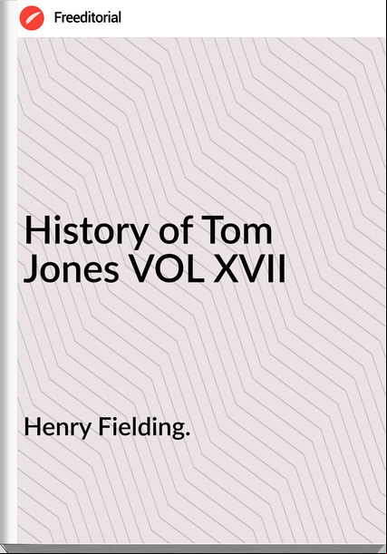 Henry Fielding. History of Tom Jones VOL XVII