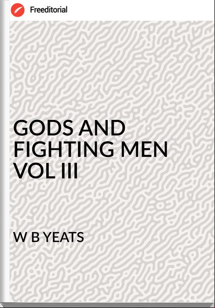 W B YEATS - GODS AND FIGHTING MEN VOL III