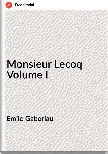 Emile Gaboriau - Monsieur Lecoq Volume I