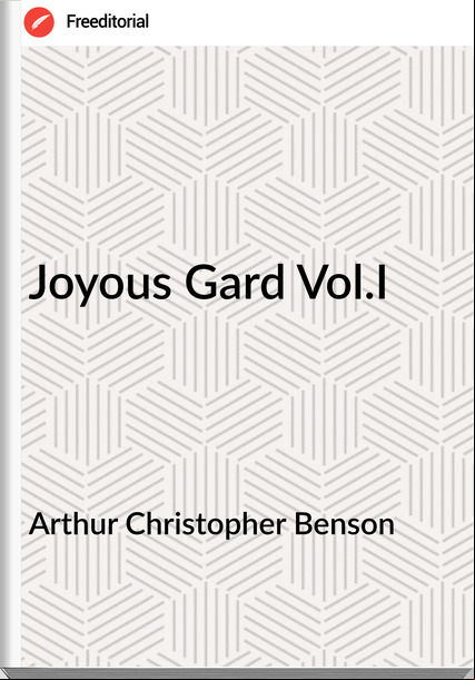 Arthur Christopher Benson - Joyous Gard Vol.I