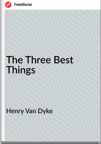 Henry Van Dyke - The Three Best Things