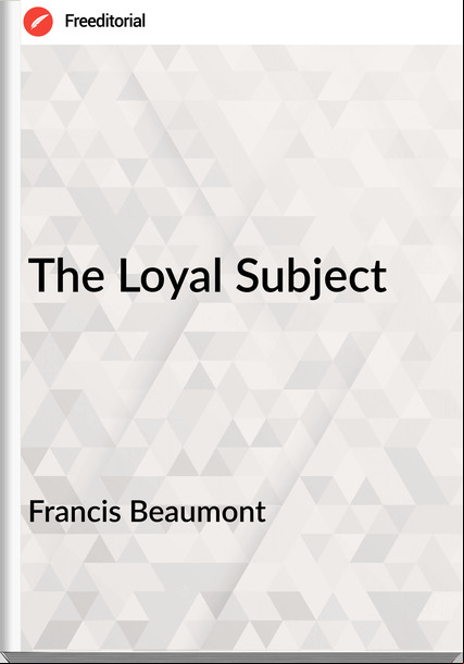 Francis Beaumont The Loyal Subject