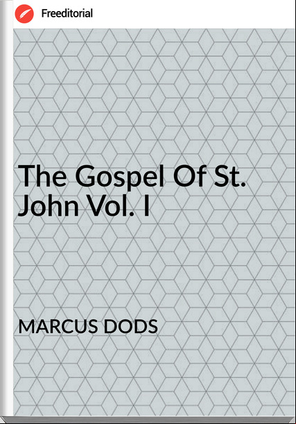 MARCUS DODS - The Gospel Of St. John Vol. I