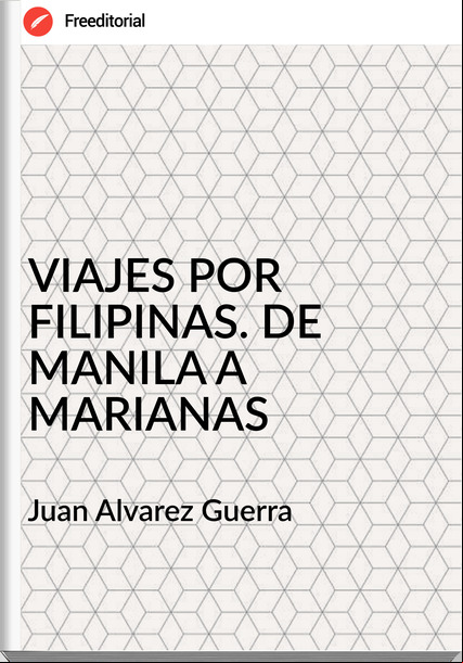 Juan Alvarez Guerra - VIAJES POR FILIPINAS. DE MANILA A MARIANAS