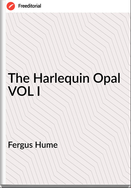 Fergus Hume The Harlequin Opal VOL I
