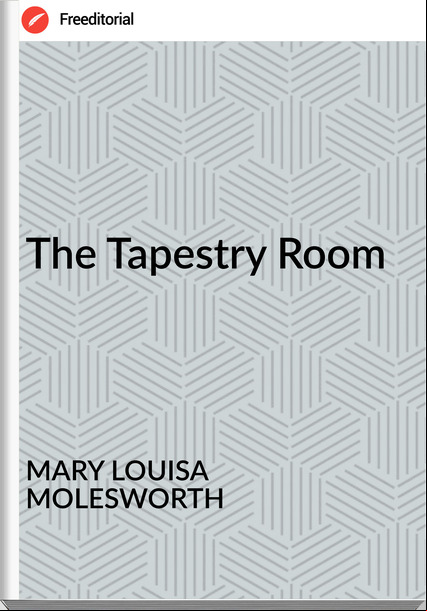MARY LOUISA MOLESWORTH The Tapestry Room